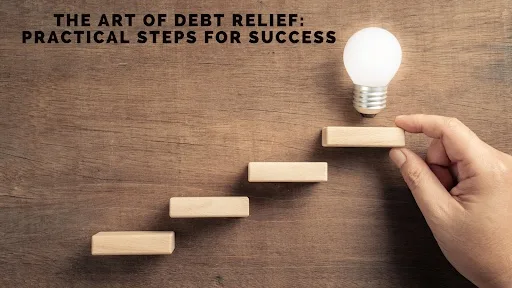 The Art of Debt Relief: Practical Steps for Success